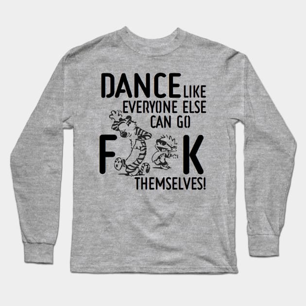 Dance Like Everyone Can Go F**K Themselves! Long Sleeve T-Shirt by CptPillowfight